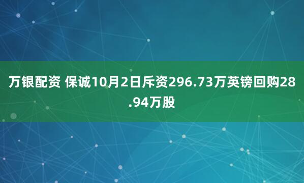 万银配资 保诚10月2日斥资296.73万英镑回购28.94万股