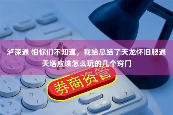 泸深通 怕你们不知道，我给总结了天龙怀旧服通天塔应该怎么玩的几个窍门